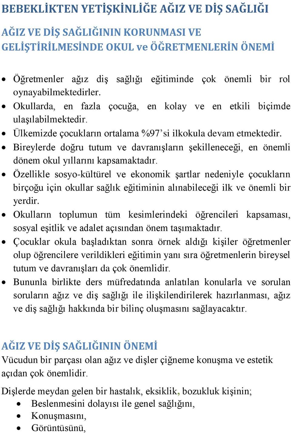 Bireylerde doğru tutum ve davranışların şekilleneceği, en önemli dönem okul yıllarını kapsamaktadır.