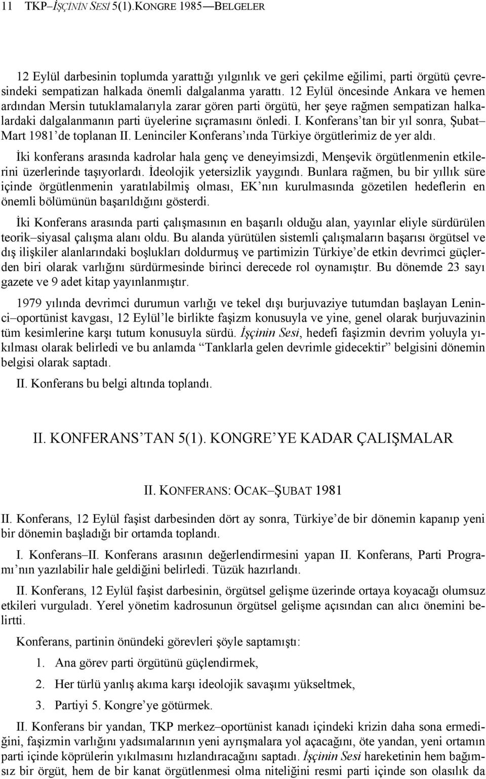 Konferans tan bir yıl sonra, Şubat Mart 1981 de toplanan II. Leninciler Konferans ında Türkiye örgütlerimiz de yer aldı.