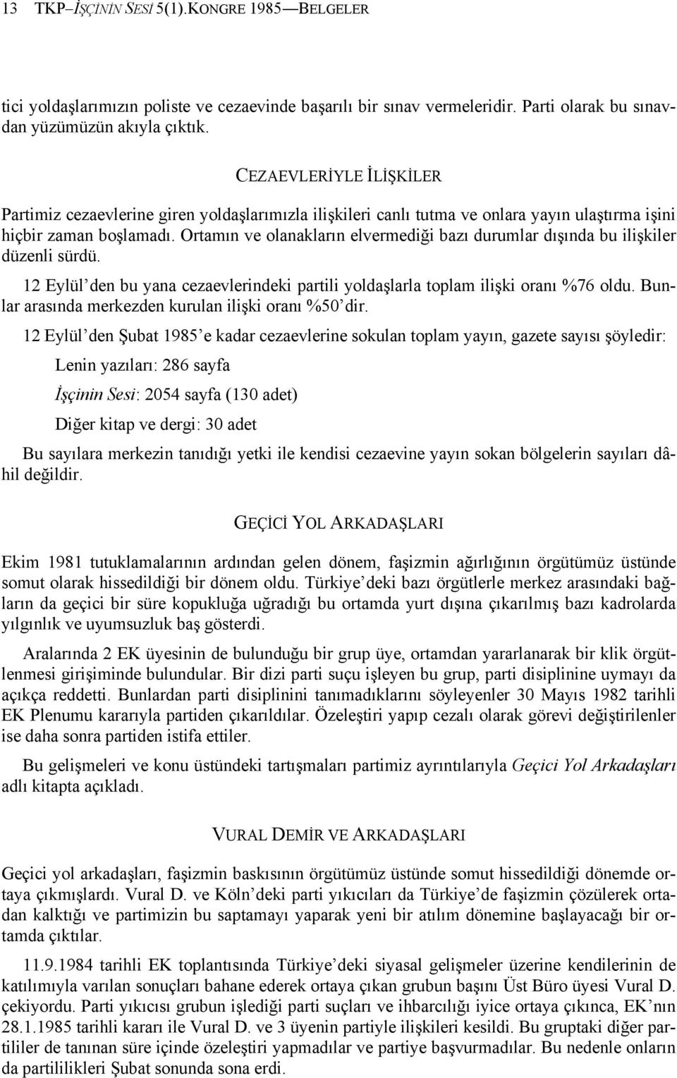 Ortamın ve olanakların elvermediği bazı durumlar dışında bu ilişkiler düzenli sürdü. 12 Eylül den bu yana cezaevlerindeki partili yoldaşlarla toplam ilişki oranı %76 oldu.