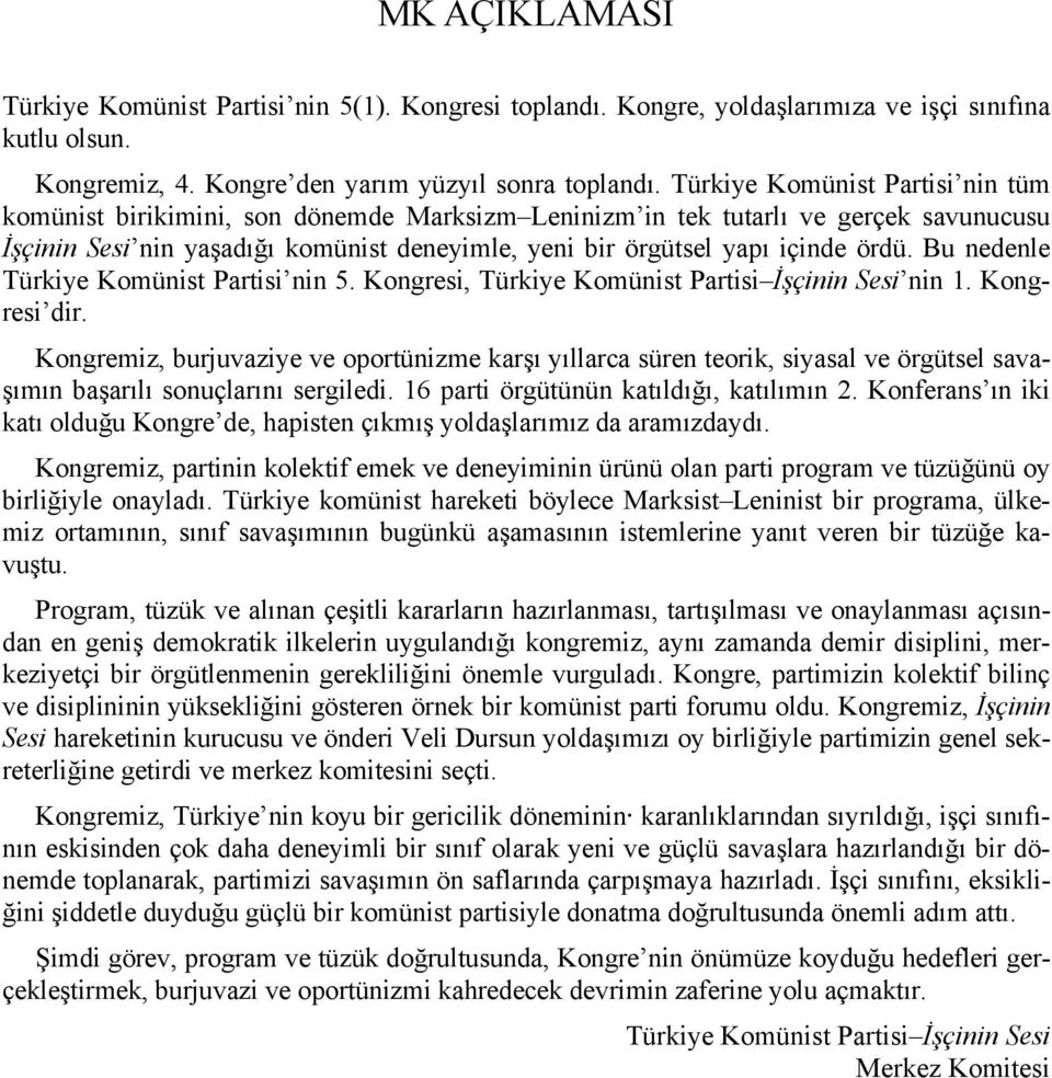 ördü. Bu nedenle Türkiye Komünist Partisi nin 5. Kongresi, Türkiye Komünist Partisi İşçinin Sesi nin 1. Kongresi dir.