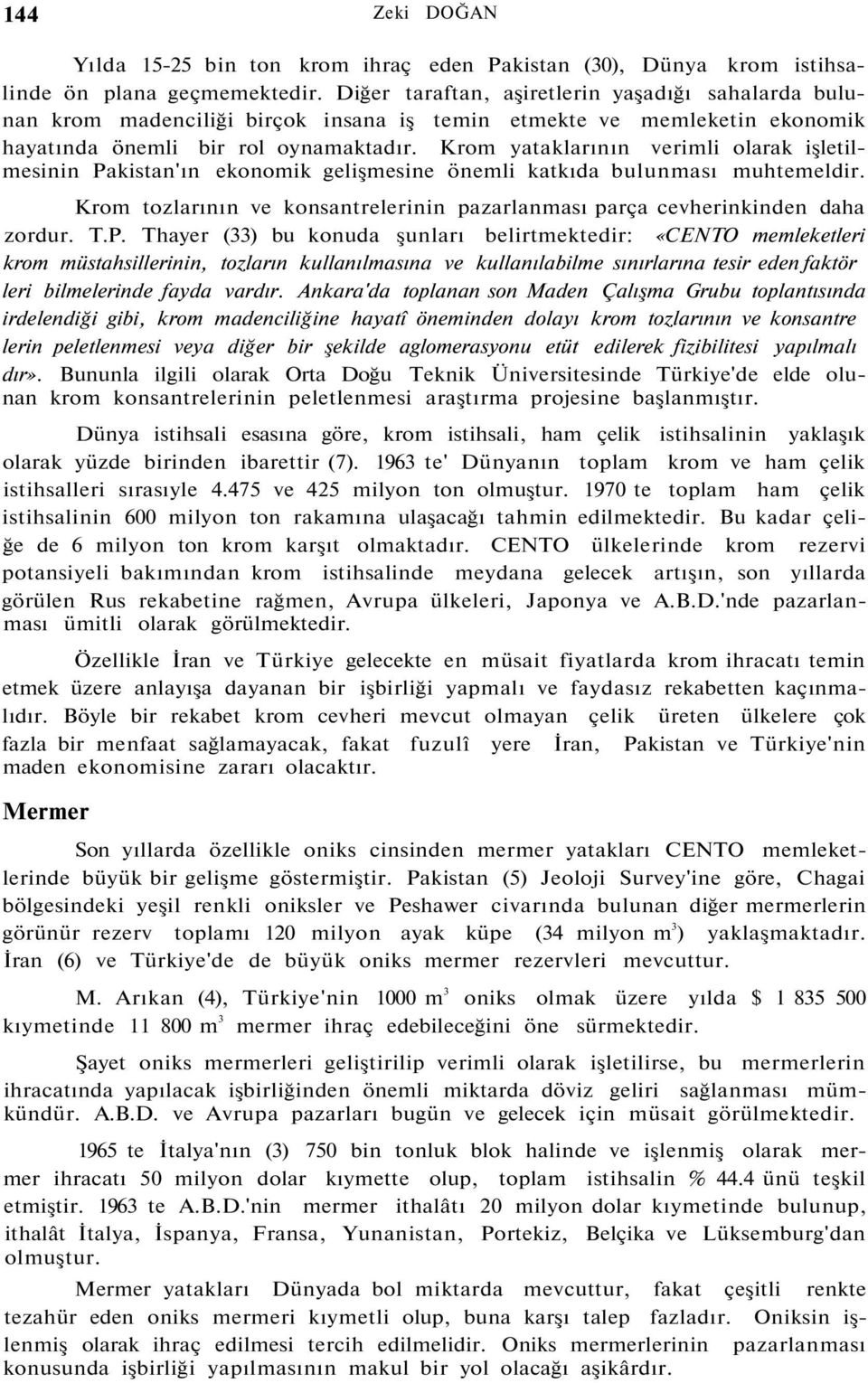 Krom yataklarının verimli olarak işletilmesinin Pakistan'ın ekonomik gelişmesine önemli katkıda bulunması muhtemeldir.