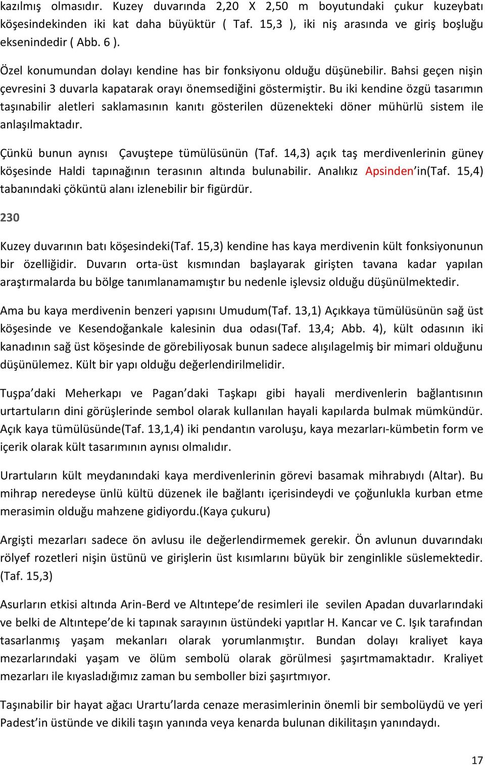 Bu iki kendine özgü tasarımın taşınabilir aletleri saklamasının kanıtı gösterilen düzenekteki döner mühürlü sistem ile anlaşılmaktadır. Çünkü bunun aynısı Çavuştepe tümülüsünün (Taf.