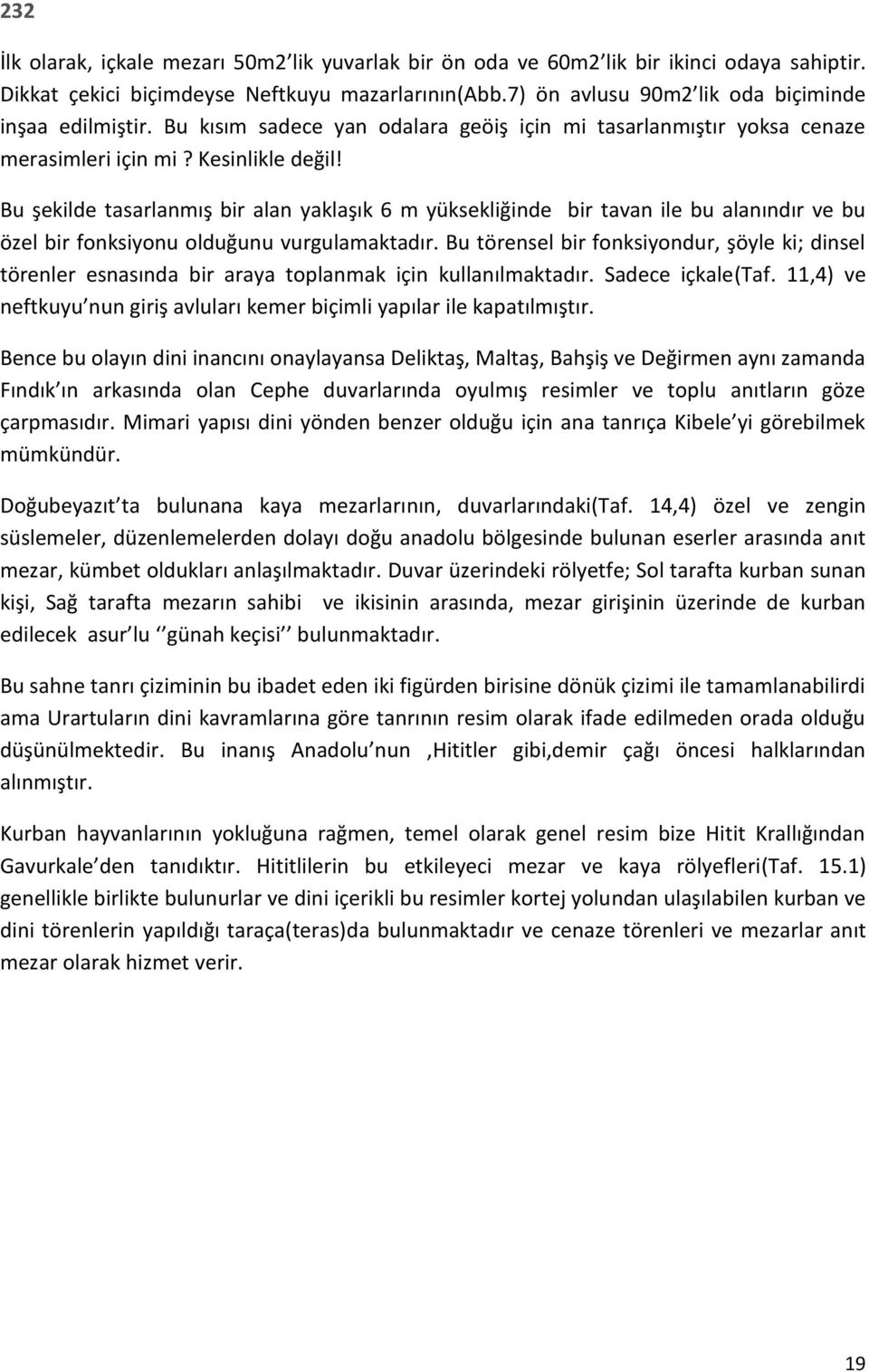 Bu şekilde tasarlanmış bir alan yaklaşık 6 m yüksekliğinde bir tavan ile bu alanındır ve bu özel bir fonksiyonu olduğunu vurgulamaktadır.