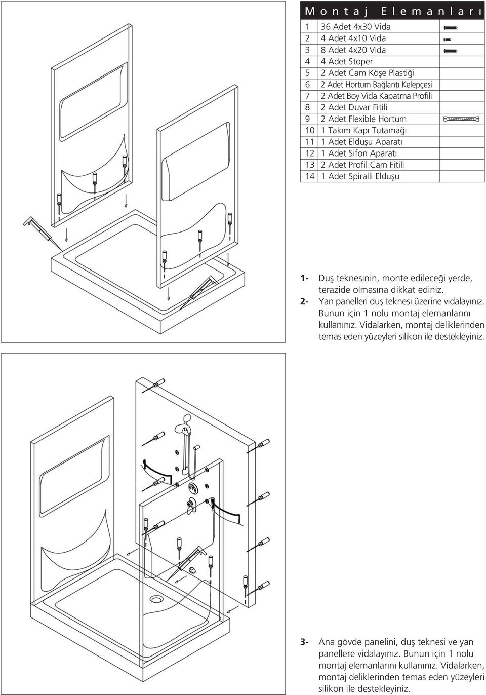 edilece i yerde, terazide olmasına dikkat ediniz. 2- Yan panelleri dufl teknesi üzerine vidalayınız. Bunun için 1 nolu montaj elemanlarını kullanınız.