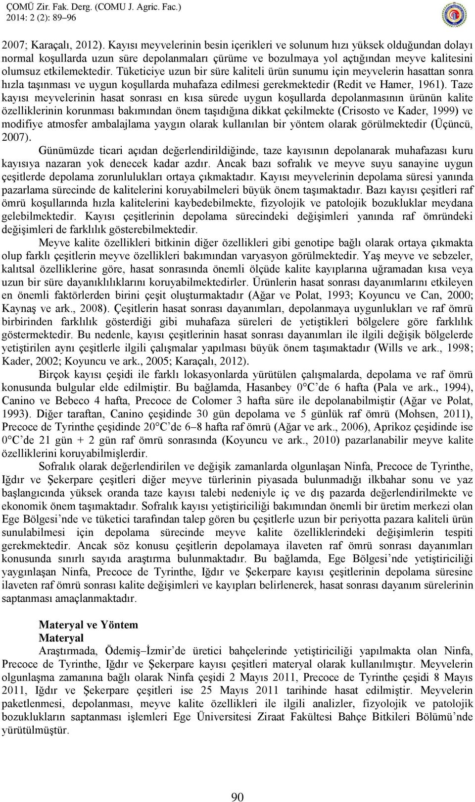 Tüketiciye uzun bir süre kaliteli ürün sunumu için meyvelerin hasattan sonra hızla taşınması ve uygun koşullarda muhafaza edilmesi gerekmektedir (Redit ve Hamer, 1961).