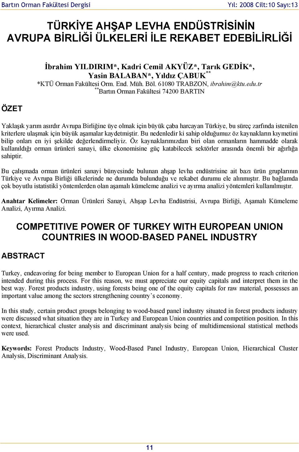 tr ** Bartın Orman Fakültesi 74200 BARTIN ÖZET Yaklaşık yarım asırdır Avrupa Birliğine üye olmak için büyük çaba harcayan Türkiye, bu süreç zarfında istenilen kriterlere ulaşmak için büyük aşamalar