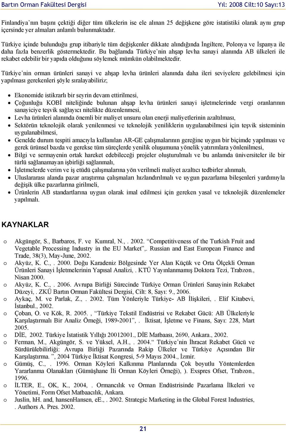 Bu bağlamda Türkiye nin ahşap levha sanayi alanında AB ülkeleri ile rekabet edebilir bir yapıda olduğunu söylemek mümkün olabilmektedir.