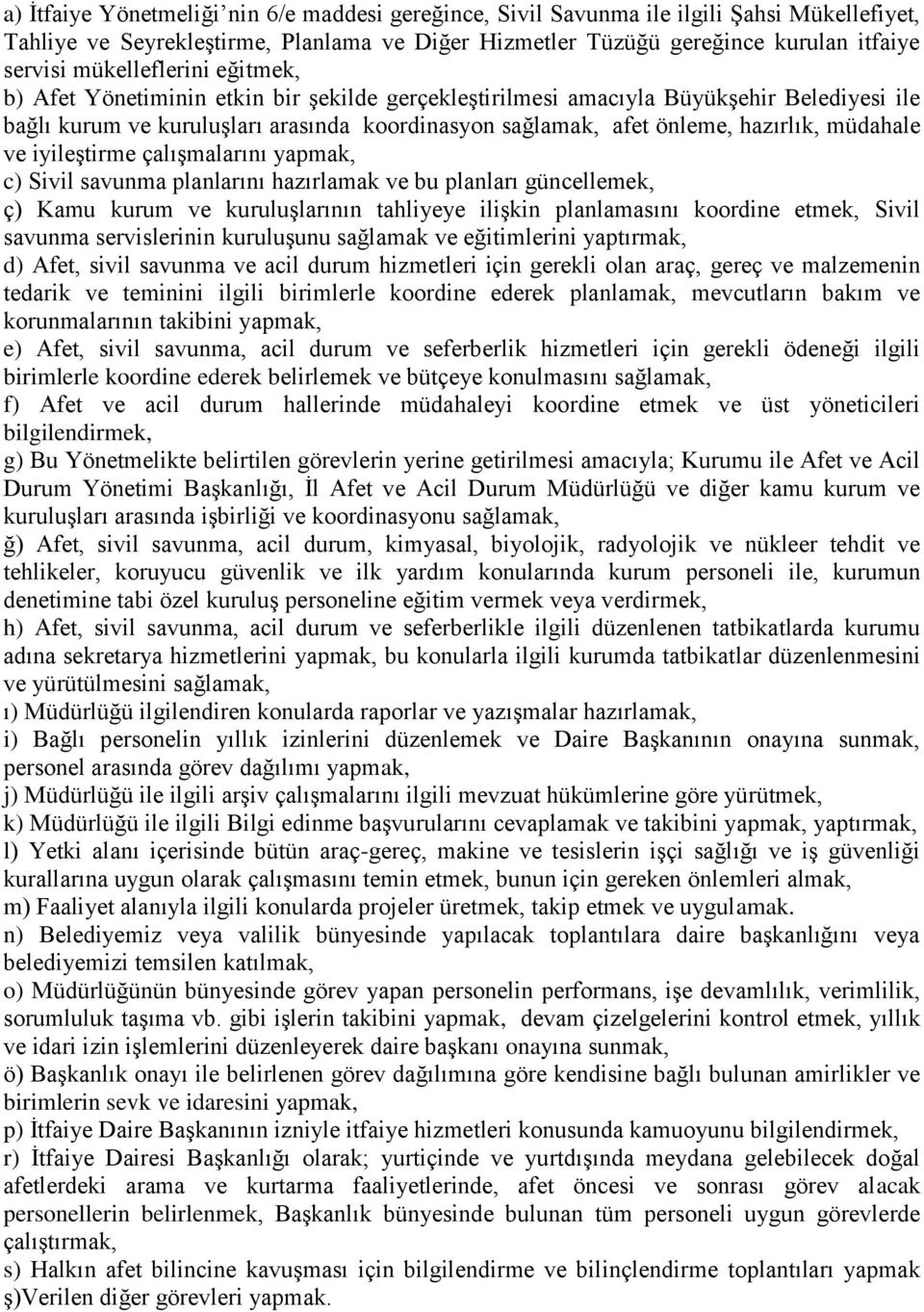 müdahale ve iyileştirme çalışmalarını yapmak, c) Sivil savunma planlarını hazırlamak ve bu planları güncellemek, ç) Kamu kurum ve kuruluşlarının tahliyeye ilişkin planlamasını koordine etmek, Sivil