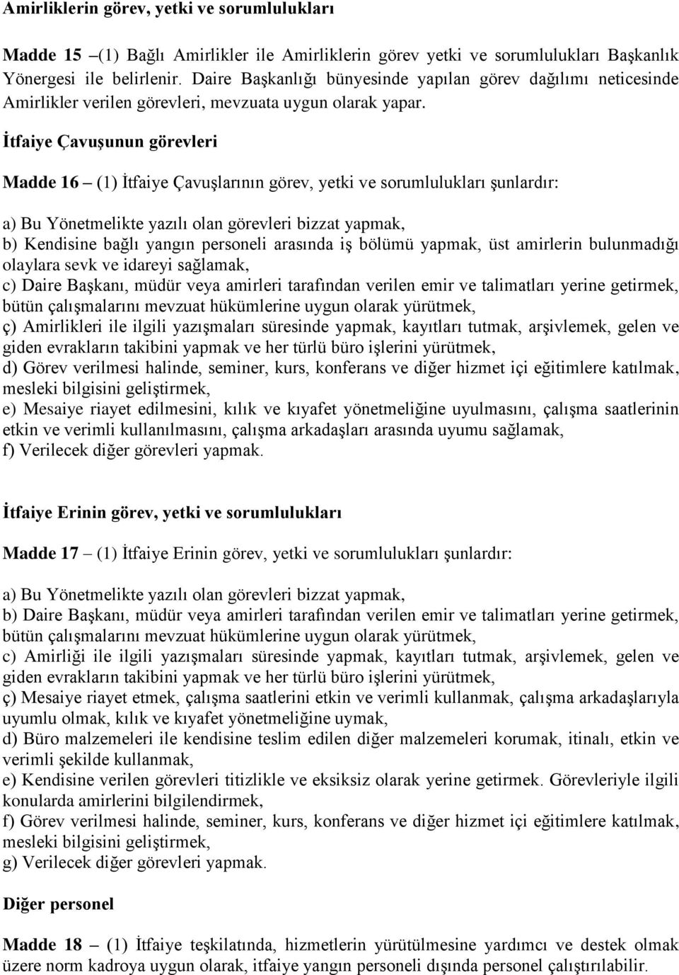 İtfaiye Çavuşunun görevleri Madde 16 (1) İtfaiye Çavuşlarının görev, yetki ve sorumlulukları şunlardır: a) Bu Yönetmelikte yazılı olan görevleri bizzat yapmak, b) Kendisine bağlı yangın personeli