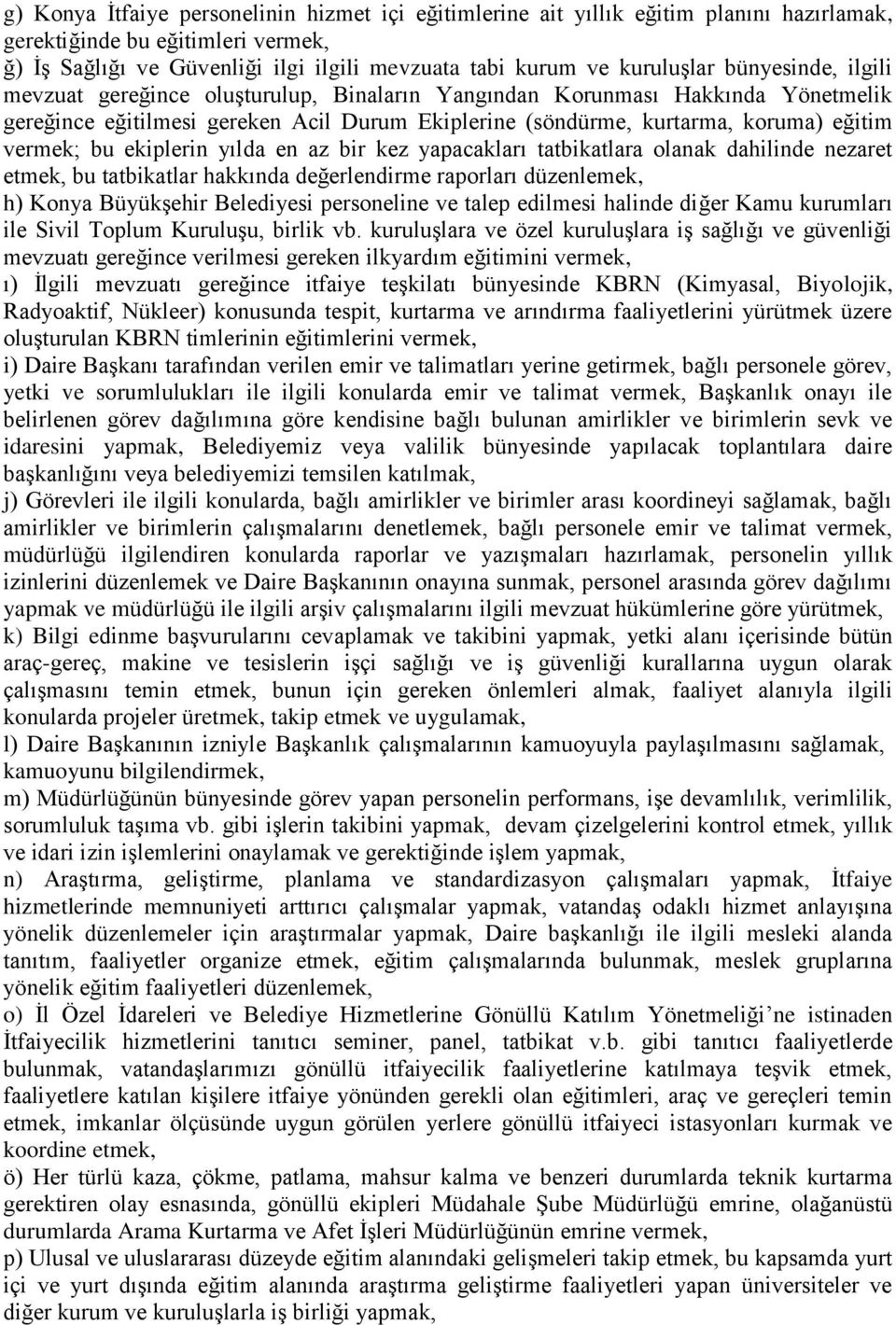 ekiplerin yılda en az bir kez yapacakları tatbikatlara olanak dahilinde nezaret etmek, bu tatbikatlar hakkında değerlendirme raporları düzenlemek, h) Konya Büyükşehir Belediyesi personeline ve talep