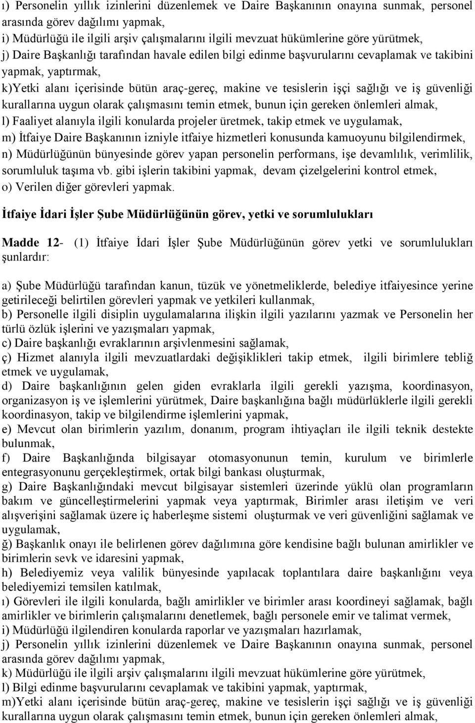 sağlığı ve iş güvenliği kurallarına uygun olarak çalışmasını temin etmek, bunun için gereken önlemleri almak, l) Faaliyet alanıyla ilgili konularda projeler üretmek, takip etmek ve uygulamak, m)