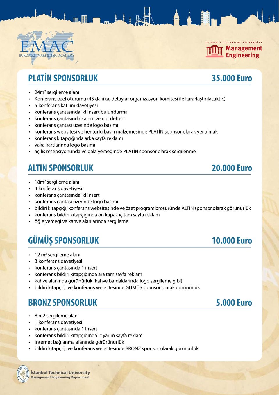 malzemesinde PLATİN sponsor olarak yer almak konferans kitapçığında arka sayfa reklamı yaka kartlarında logo basımı açılış resepsiyonunda ve gala yemeğinde PLATİN sponsor olarak sergilenme ALTIN