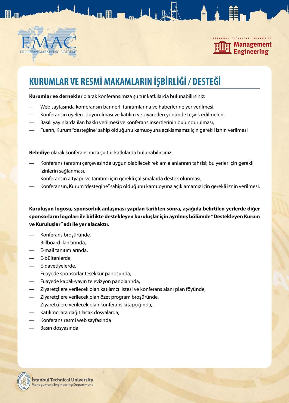 desteğine sahip olduğunu kamuoyuna açıklamamız için gerekli iznin verilmesi Belediye olarak konferansımıza şu tür katkılarda bulunabilirsiniz: Konferans tanıtımı çerçevesinde uygun olabilecek reklam