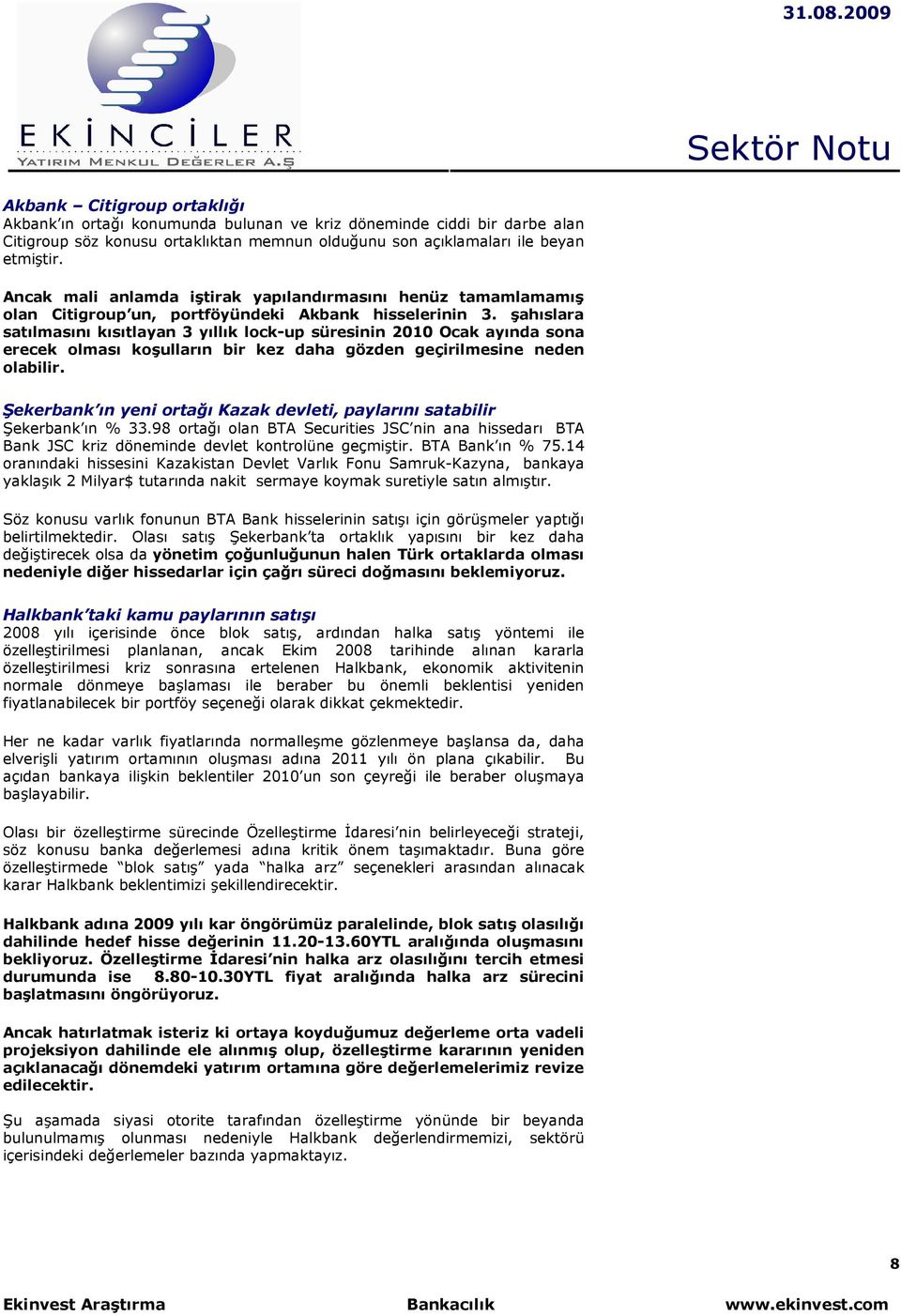 şahıslara satılmasını kısıtlayan 3 yıllık lock-up süresinin 2010 Ocak ayında sona erecek olması koşulların bir kez daha gözden geçirilmesine neden olabilir.