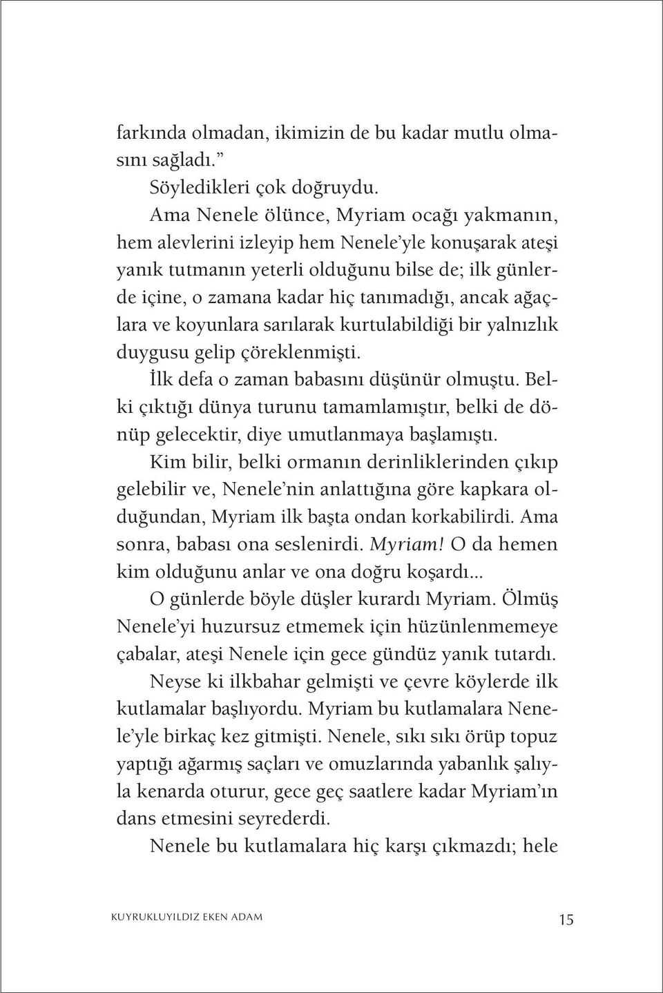 ağaçlara ve koyunlara sarılarak kurtulabildiği bir yalnızlık duygusu gelip çöreklenmişti. İlk defa o zaman babasını düşünür olmuştu.