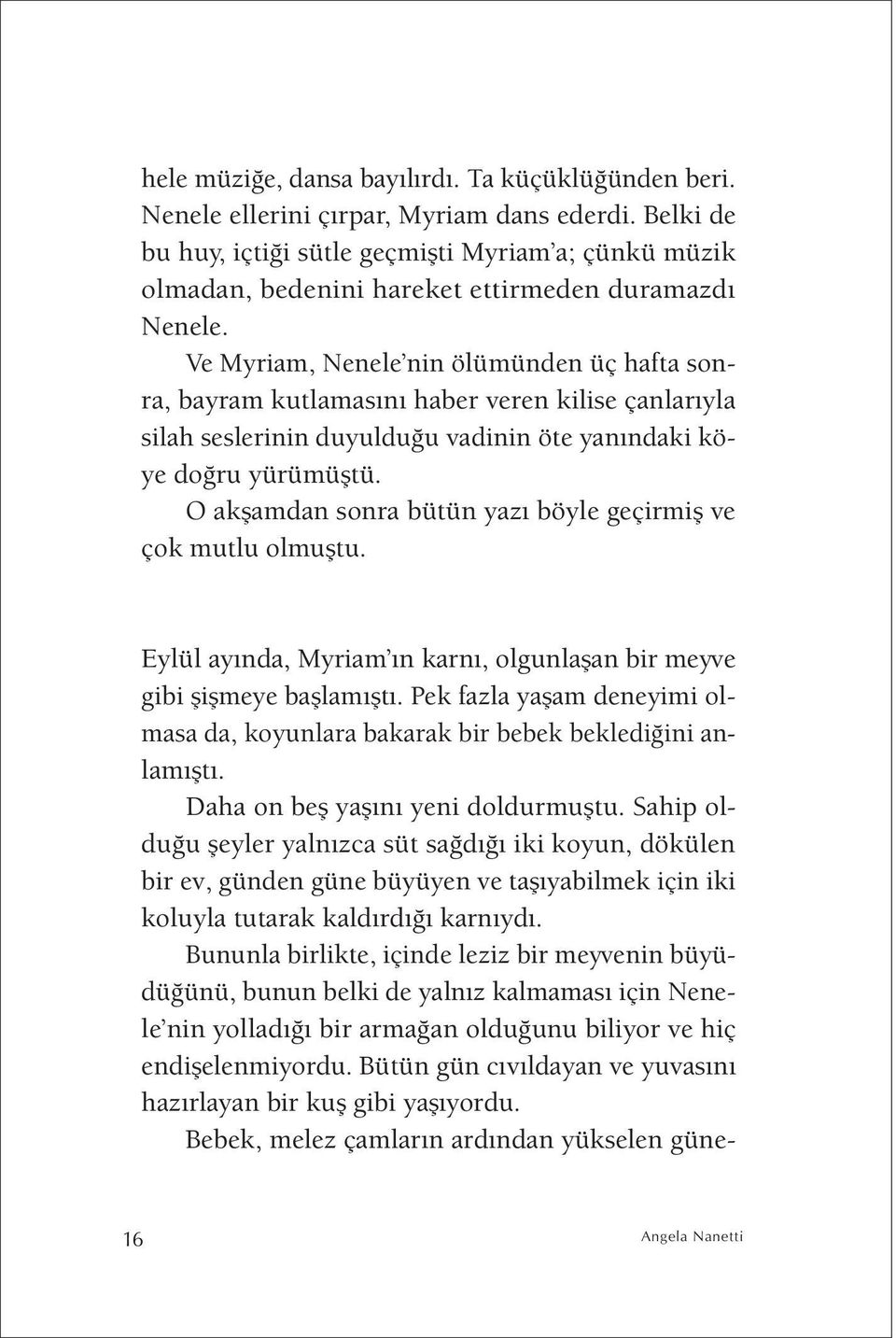 Ve Myriam, Nenele nin ölümünden üç hafta sonra, bayram kutlamasını haber veren kilise çanlarıyla silah seslerinin duyulduğu vadinin öte yanındaki köye doğru yürümüştü.