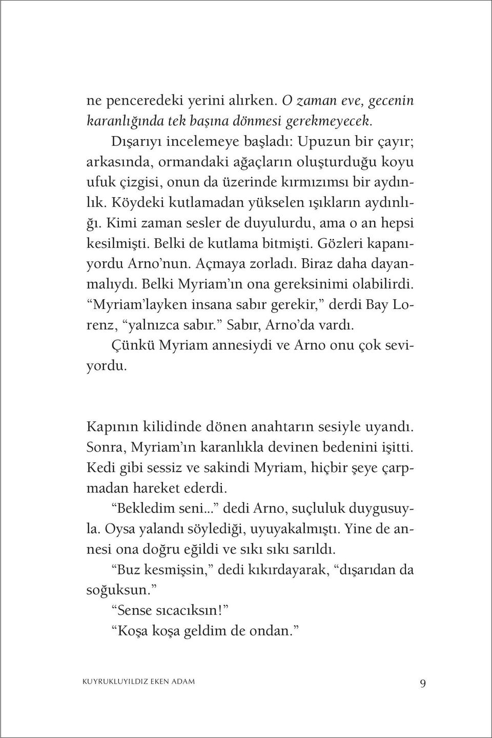 Kimi zaman sesler de duyulurdu, ama o an hepsi kesilmişti. Belki de kutlama bitmişti. Gözleri kapanıyordu Arno nun. Açmaya zorladı. Biraz daha dayanmalıydı. Belki Myriam ın ona gereksinimi olabilirdi.