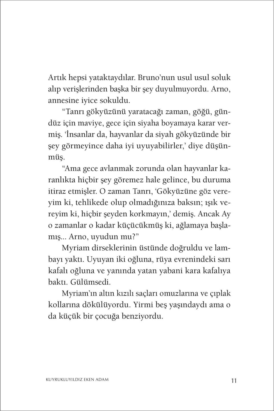 Ama gece avlanmak zorunda olan hayvanlar karanlıkta hiçbir şey göremez hale gelince, bu duruma itiraz etmişler.