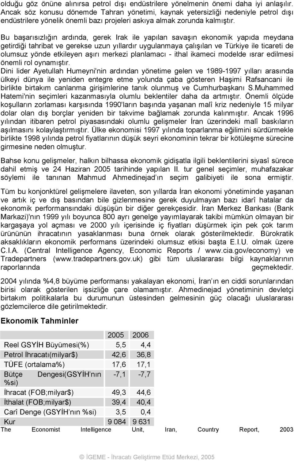 Bu başarısızlığın ardında, gerek Irak ile yapılan savaşın ekonomik yapıda meydana getirdiği tahribat ve gerekse uzun yıllardır uygulanmaya çalışılan ve Türkiye ile ticareti de olumsuz yönde etkileyen