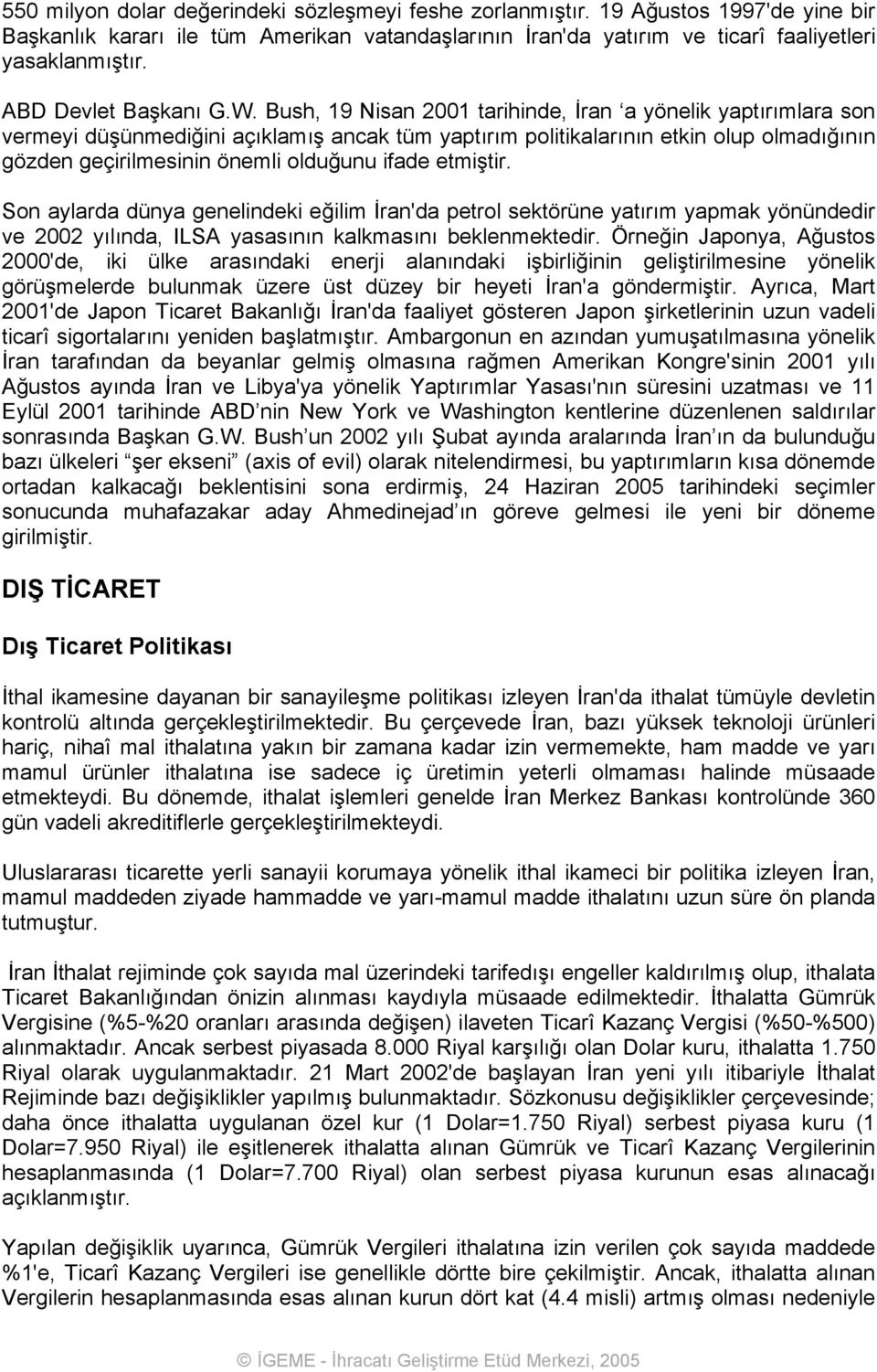 Bush, 19 Nisan 2001 tarihinde, İran a yönelik yaptırımlara son vermeyi düşünmediğini açıklamış ancak tüm yaptırım politikalarının etkin olup olmadığının gözden geçirilmesinin önemli olduğunu ifade