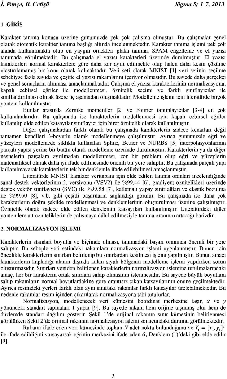 El yazısı karakterleri normal karakterlere göre daha zor ayırt edilmekte olup halen daha kesin çözüme ulaştırılamamış bir konu olarak kalmaktadır.