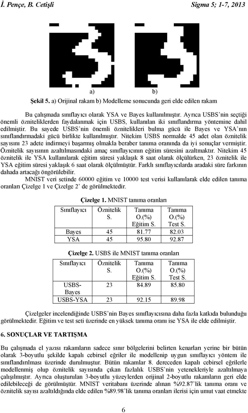 Bu sayede USBS nin önemli öznitelikleri bulma gücü ile Bayes ve YSA nın sınıflandırmadaki gücü birlikte kullanılmıştır.