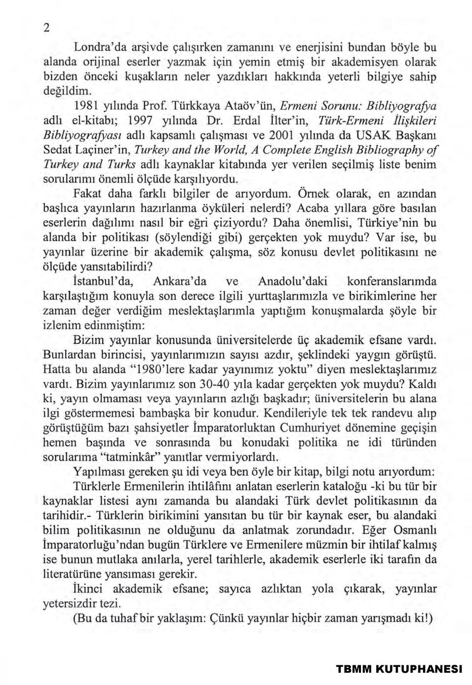 Erdal İlter'in, Türk-Ermeni İlişkileri Bibliyografyası adlı kapsamlı çalışması ve 2001 yılında da US AK Başkanı Sedat Laçiner'in, Turkey and the World, A Complete English Bibliography of Turkey and