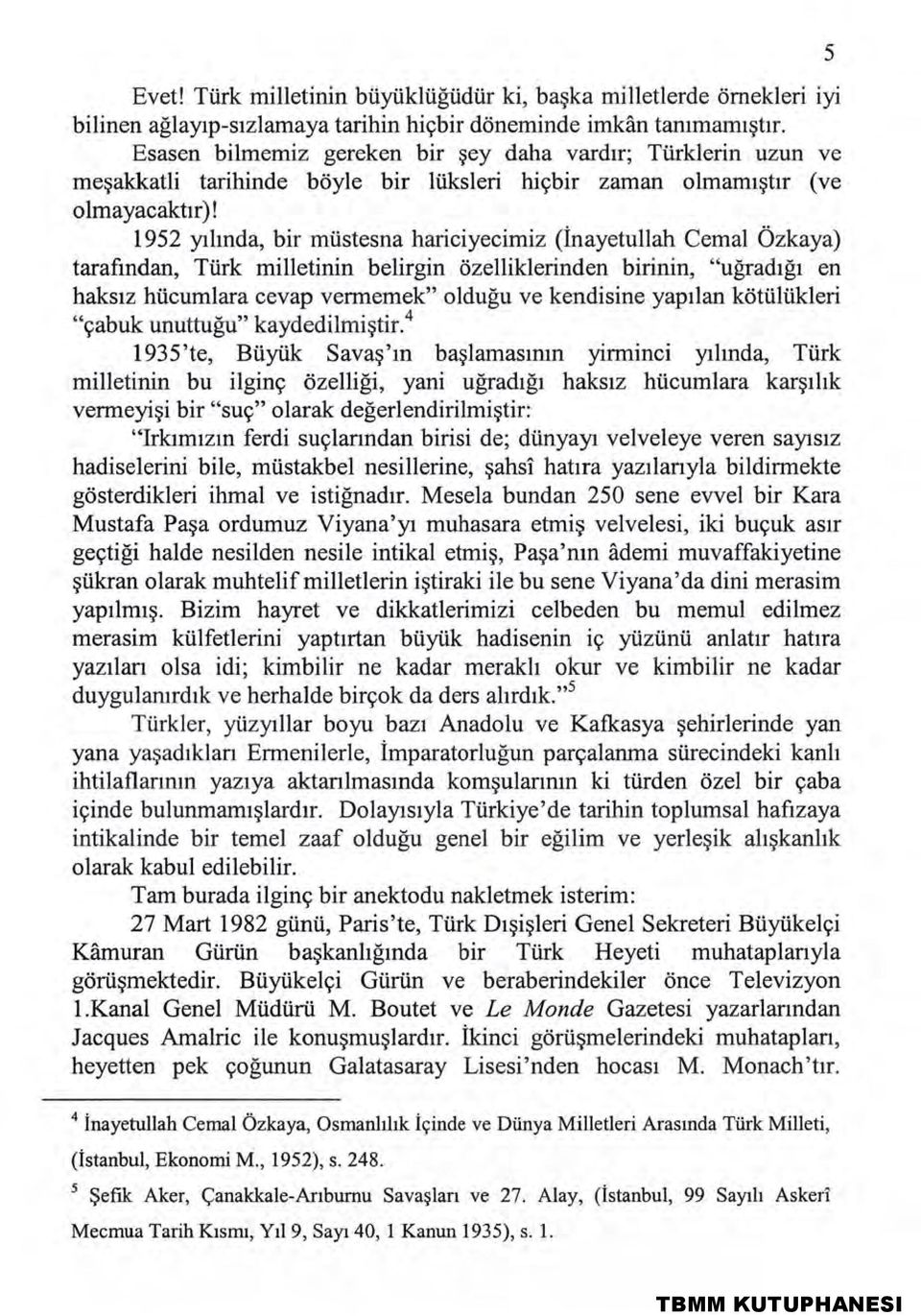 1952 yılında, bir müstesna hariciyecimiz (İnayetullah Cemal Özkaya) tarafından, Türk milletinin belirgin özelliklerinden birinin, "uğradığı en haksız hücumlara cevap vermemek" olduğu ve kendisine