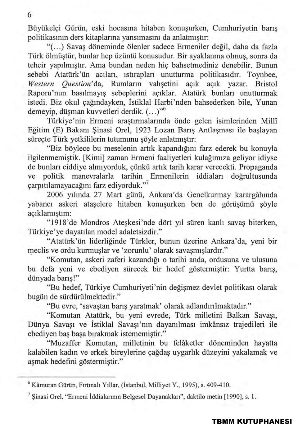 Bunun sebebi Atatürk'ün acılan, ıstıraplan unutturma politikasıdır. Toynbee, Western Question'da, Rumların vahşetini açık açık yazar. Bristol Raporu'nun basılmayış sebeplerini açıklar.