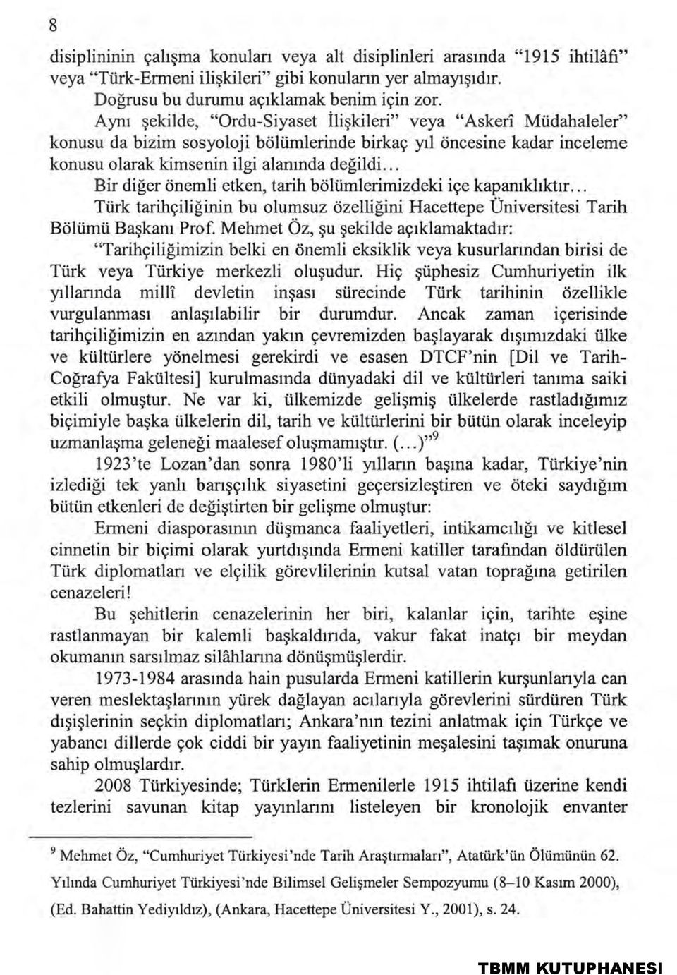 .. Bir diğer önemli etken, tarih bölümlerimizdeki içe kapanıklıktır... Türk tarihçiliğinin bu olumsuz özelliğini Hacettepe Üniversitesi Tarih Bölümü Başkanı Prof.
