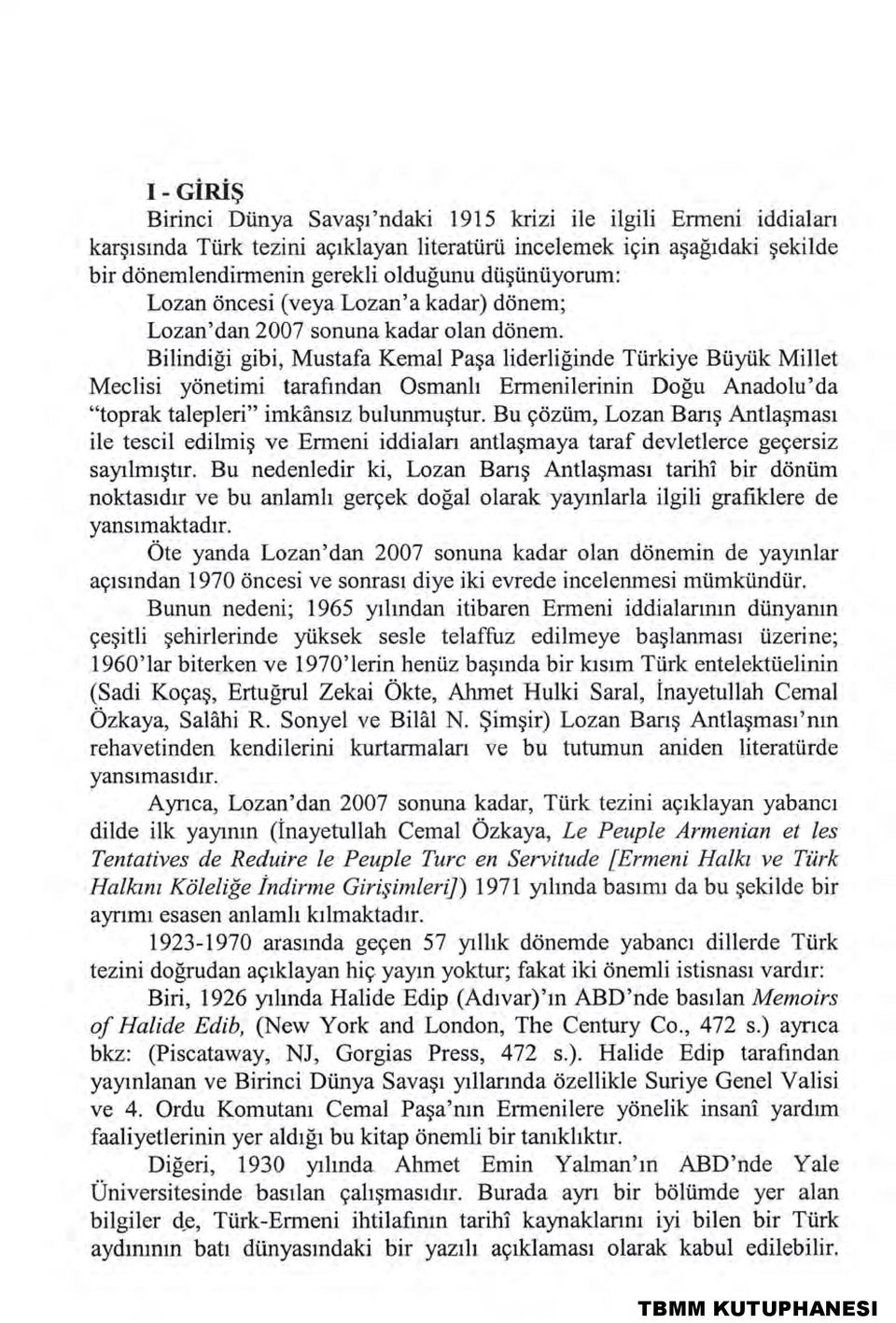 Bilindiği gibi, Mustafa Kemal Paşa liderliğinde Türkiye Büyük Millet Meclisi yönetimi tarafından Osmanlı Ermenilerinin Doğu Anadolu'da "toprak talepleri" imkânsız bulunmuştur.
