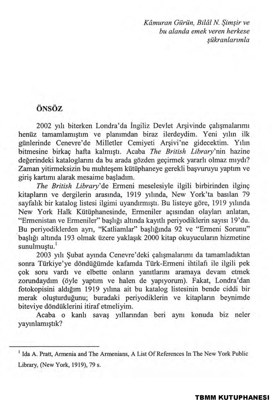 Yeni yılın ilk günlerinde Cenevre'de Milletler Cemiyeti Arşivi'ne gidecektim. Yılın bitmesine birkaç hafta kalmıştı.