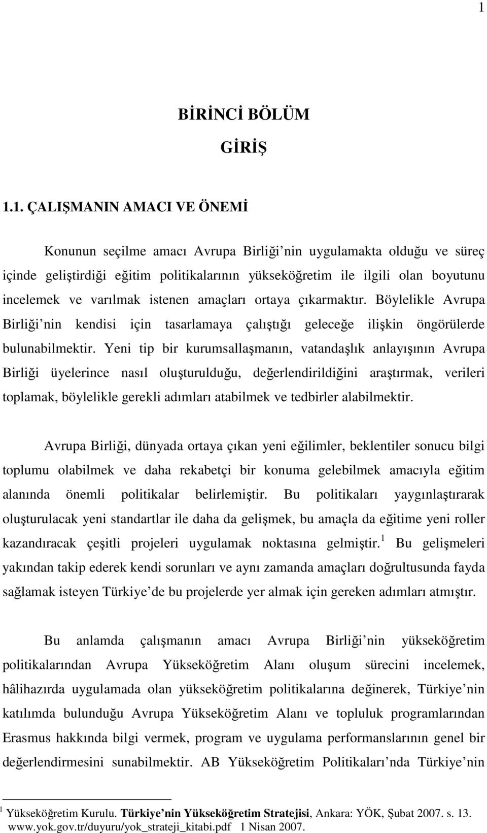 Yeni tip bir kurumsallaşmanın, vatandaşlık anlayışının Avrupa Birliği üyelerince nasıl oluşturulduğu, değerlendirildiğini araştırmak, verileri toplamak, böylelikle gerekli adımları atabilmek ve