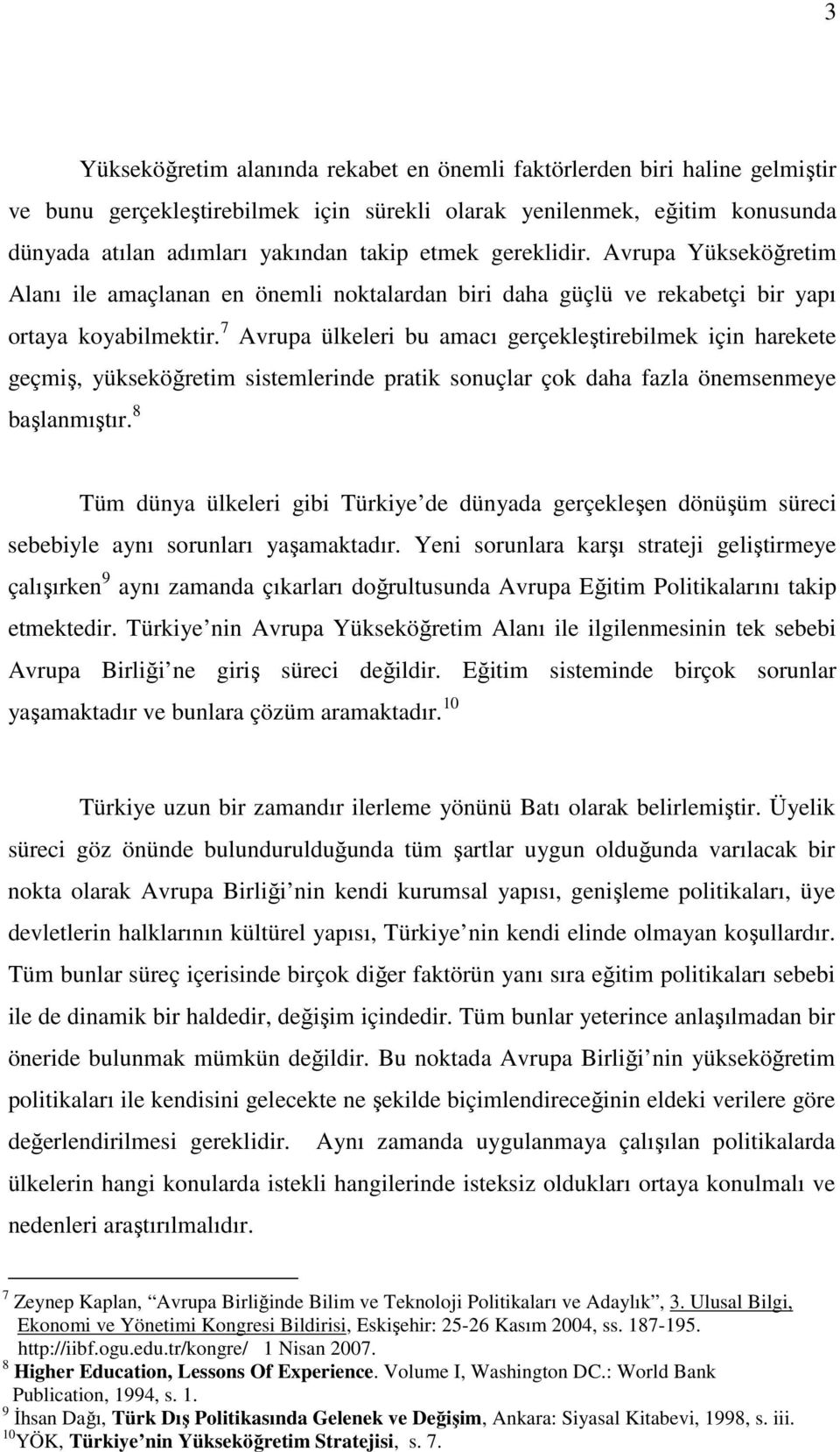 7 Avrupa ülkeleri bu amacı gerçekleştirebilmek için harekete geçmiş, yükseköğretim sistemlerinde pratik sonuçlar çok daha fazla önemsenmeye başlanmıştır.