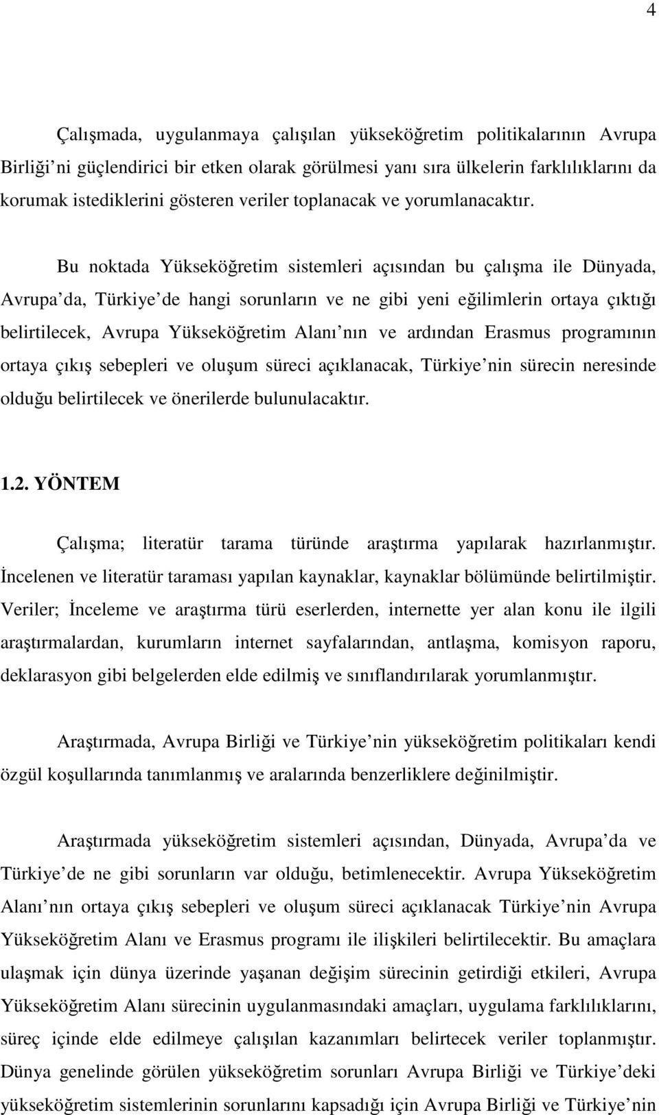 Bu noktada Yükseköğretim sistemleri açısından bu çalışma ile Dünyada, Avrupa da, Türkiye de hangi sorunların ve ne gibi yeni eğilimlerin ortaya çıktığı belirtilecek, Avrupa Yükseköğretim Alanı nın ve