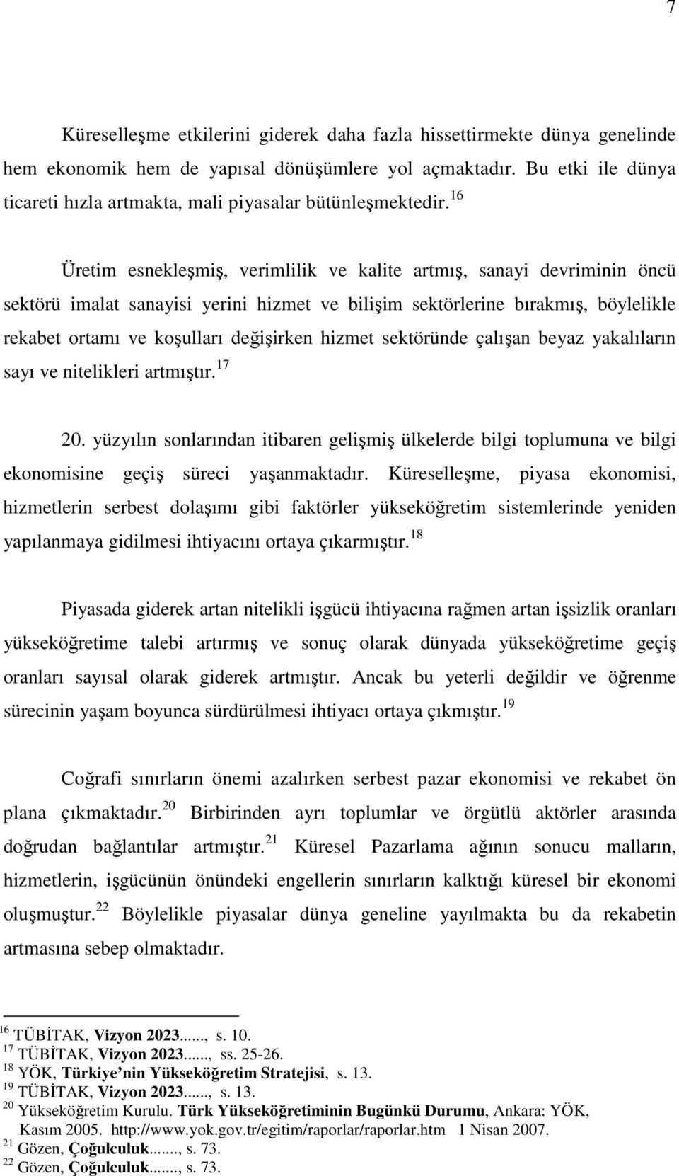 16 Üretim esnekleşmiş, verimlilik ve kalite artmış, sanayi devriminin öncü sektörü imalat sanayisi yerini hizmet ve bilişim sektörlerine bırakmış, böylelikle rekabet ortamı ve koşulları değişirken