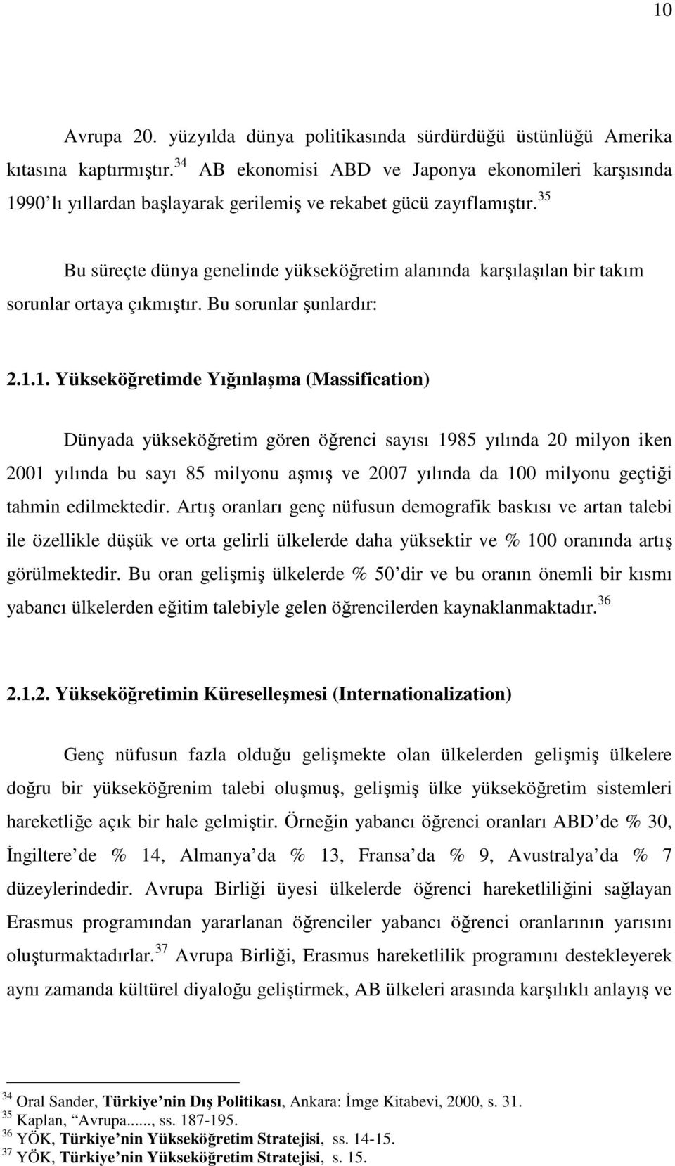 35 Bu süreçte dünya genelinde yükseköğretim alanında karşılaşılan bir takım sorunlar ortaya çıkmıştır. Bu sorunlar şunlardır: 2.1.