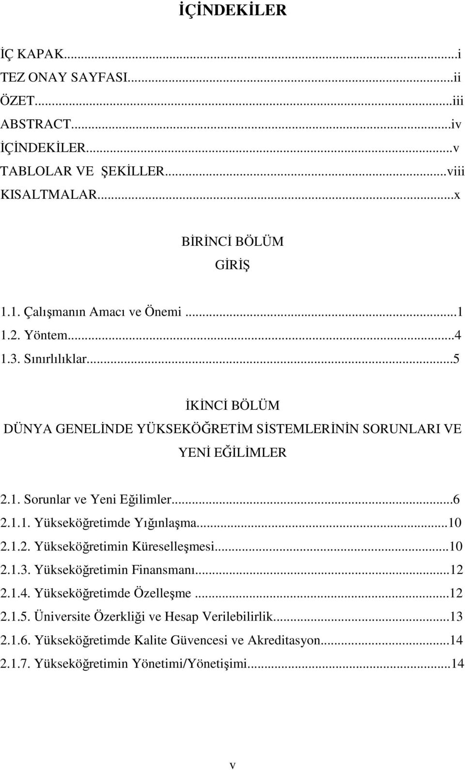 ..6 2.1.1. Yükseköğretimde Yığınlaşma...10 2.1.2. Yükseköğretimin Küreselleşmesi...10 2.1.3. Yükseköğretimin Finansmanı...12 2.1.4. Yükseköğretimde Özelleşme...12 2.1.5.