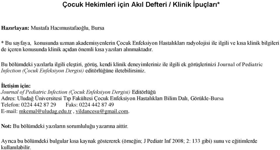 Bu bölümdeki yazılarla ilgili eleştiri, görüş, kendi klinik deneyimleriniz ile ilgili ek görüşlerinizi Journal of Pediatric Infection (Çocuk Enfeksiyon Dergisi) editörlüğüne iletebilirsiniz.