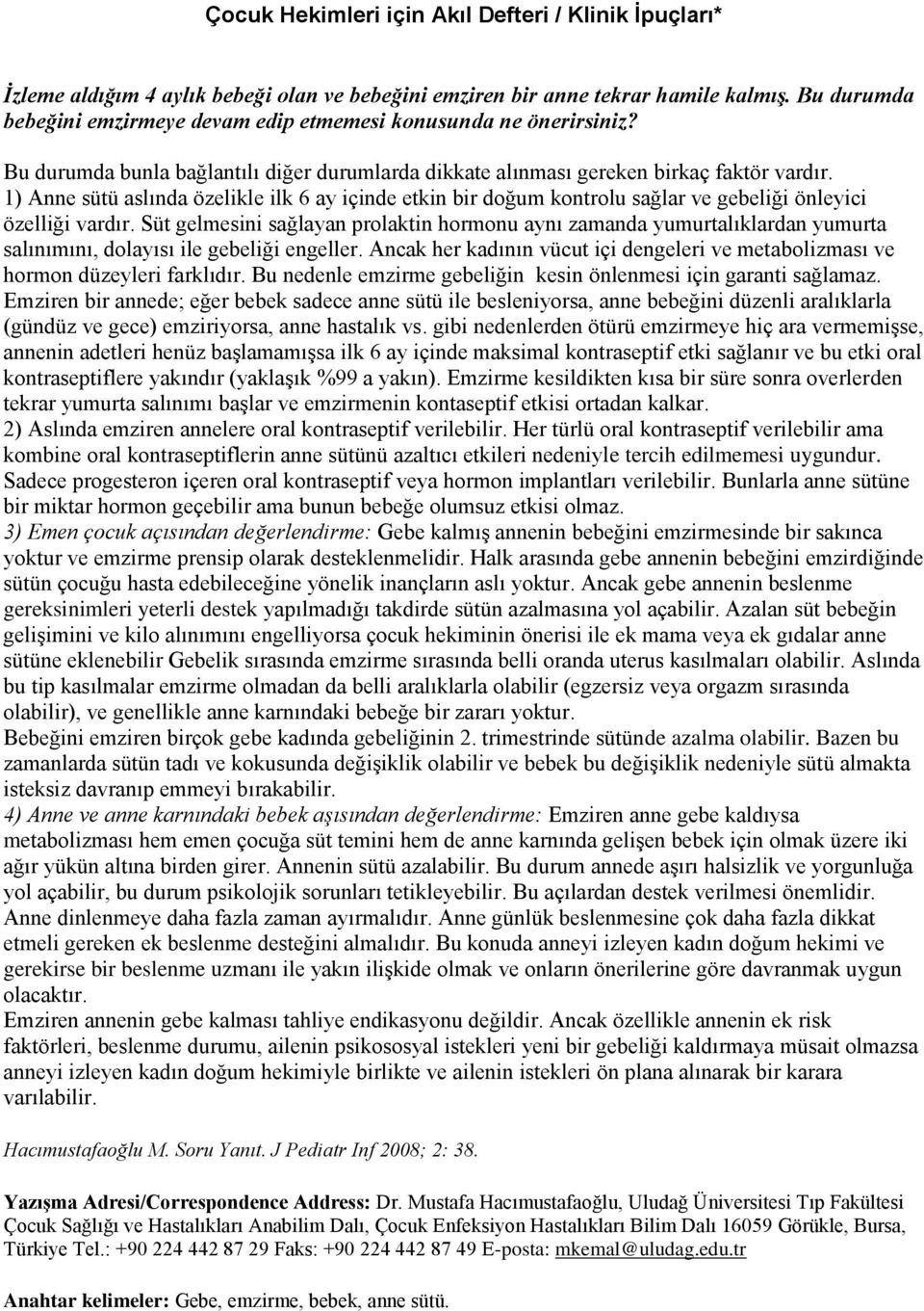 1) Anne sütü aslında özelikle ilk 6 ay içinde etkin bir doğum kontrolu sağlar ve gebeliği önleyici özelliği vardır.