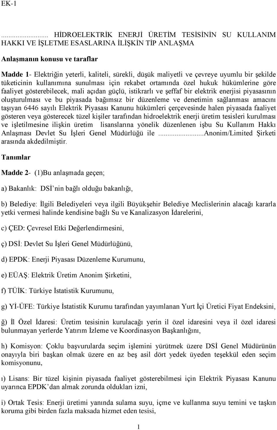 enerjisi piyasasının oluşturulması ve bu piyasada bağımsız bir düzenleme ve denetimin sağlanması amacını taşıyan 6446 sayılı Elektrik Piyasası Kanunu hükümleri çerçevesinde halen piyasada faaliyet