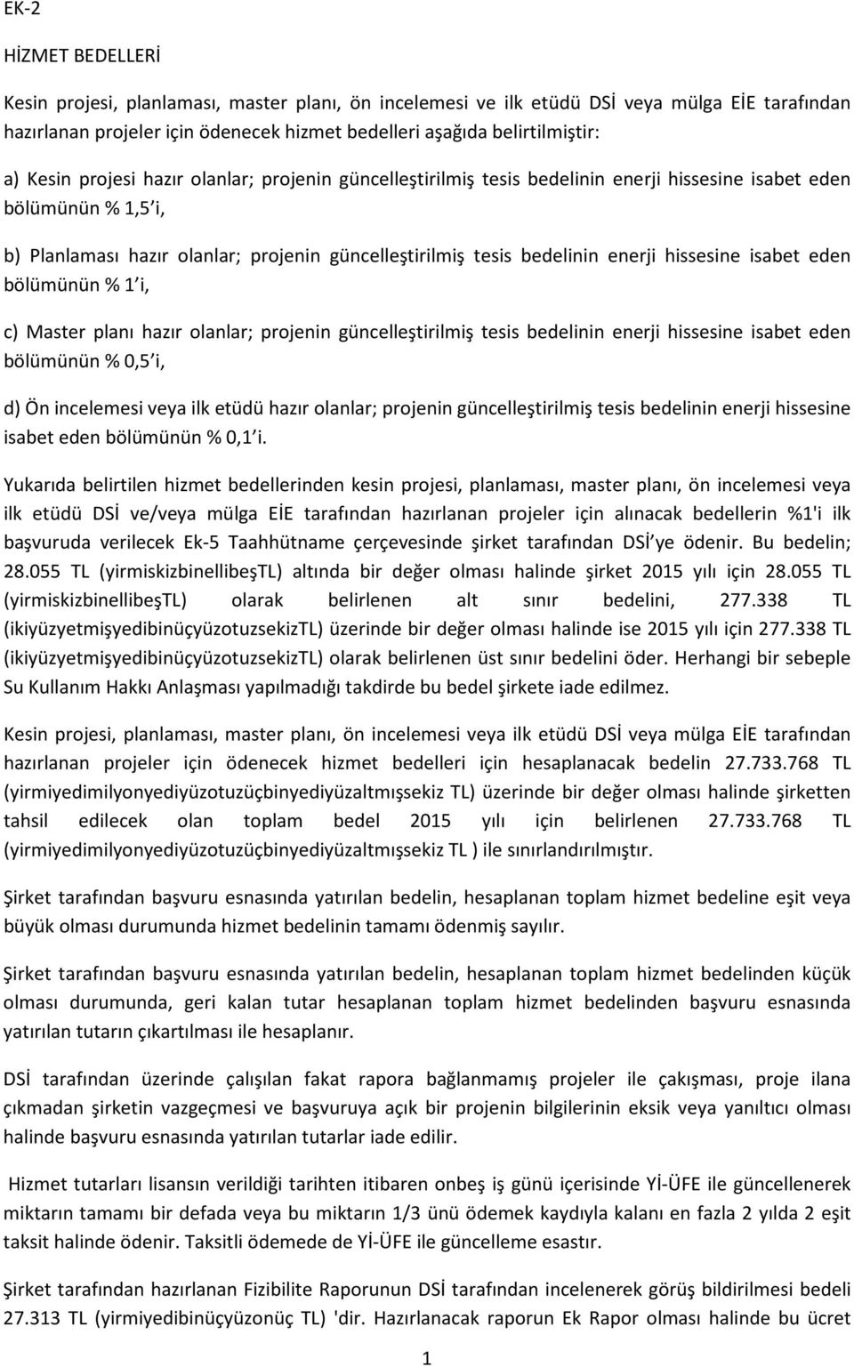 hissesine isabet eden bölümünün % 1 i, c) Master planı hazır olanlar; projenin güncelleştirilmiş tesis bedelinin enerji hissesine isabet eden bölümünün % 0,5 i, d) Ön incelemesi veya ilk etüdü hazır