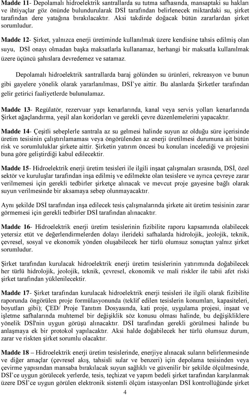 Madde 12- Şirket, yalnızca enerji üretiminde kullanılmak üzere kendisine tahsis edilmiş olan suyu, DSİ onayı olmadan başka maksatlarla kullanamaz, herhangi bir maksatla kullanılmak üzere üçüncü