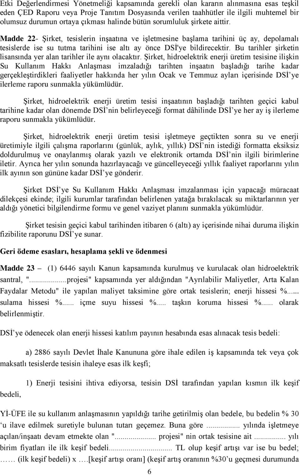 Madde 22- Şirket, tesislerin inşaatına ve işletmesine başlama tarihini üç ay, depolamalı tesislerde ise su tutma tarihini ise altı ay önce DSİ'ye bildirecektir.