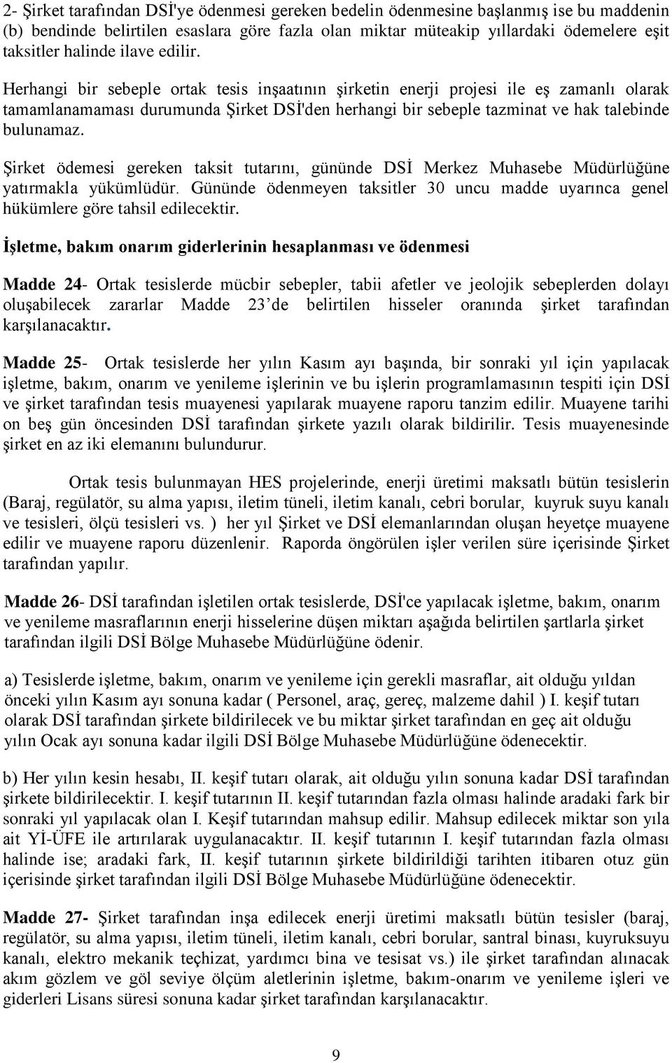 Herhangi bir sebeple ortak tesis inşaatının şirketin enerji projesi ile eş zamanlı olarak tamamlanamaması durumunda Şirket DSİ'den herhangi bir sebeple tazminat ve hak talebinde bulunamaz.