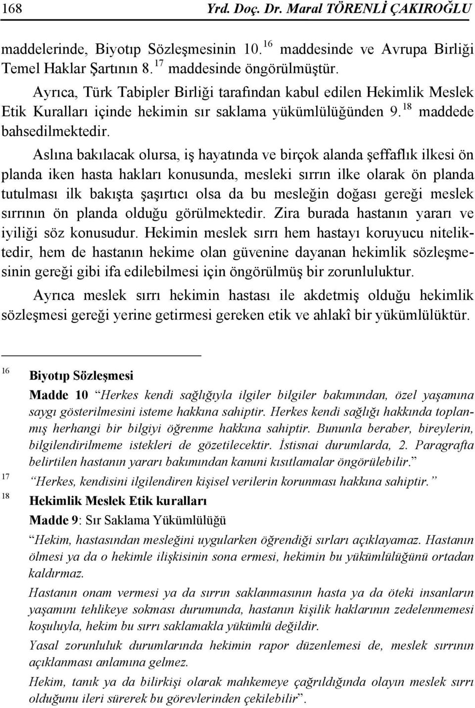 Aslına bakılacak olursa, iş hayatında ve birçok alanda şeffaflık ilkesi ön planda iken hasta hakları konusunda, mesleki sırrın ilke olarak ön planda tutulması ilk bakışta şaşırtıcı olsa da bu