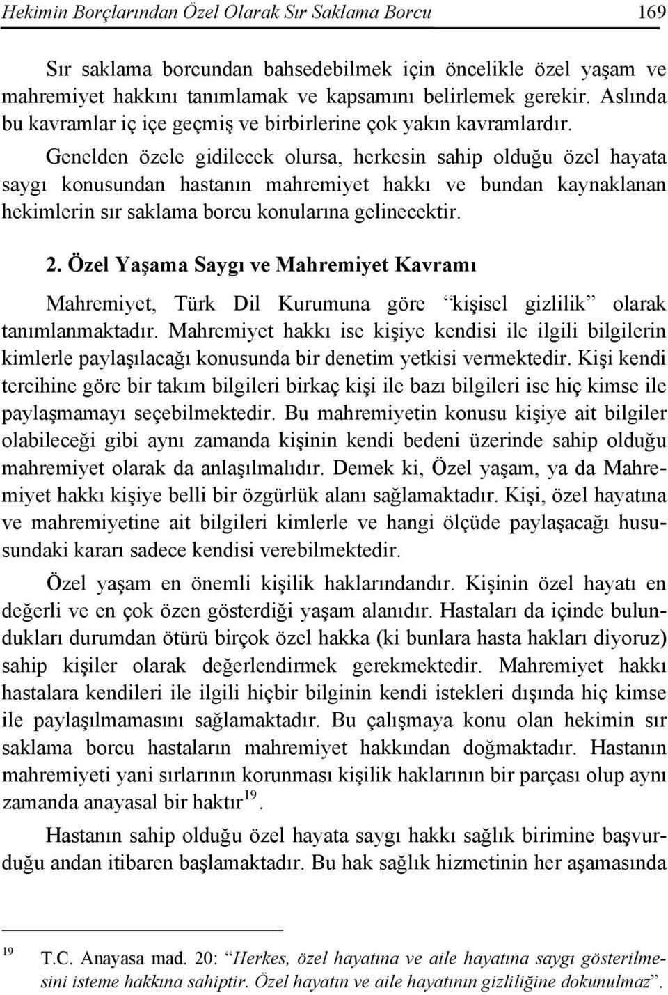 Genelden özele gidilecek olursa, herkesin sahip olduğu özel hayata saygı konusundan hastanın mahremiyet hakkı ve bundan kaynaklanan hekimlerin sır saklama borcu konularına gelinecektir. 2.