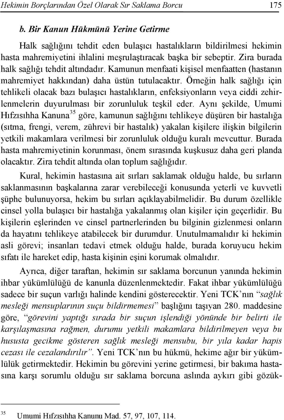 Zira burada halk sağlığı tehdit altındadır. Kamunun menfaati kişisel menfaatten (hastanın mahremiyet hakkından) daha üstün tutulacaktır.