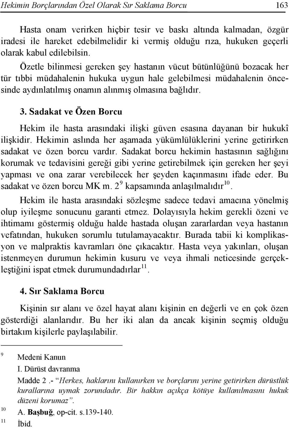 Özetle bilinmesi gereken şey hastanın vücut bütünlüğünü bozacak her tür tıbbi müdahalenin hukuka uygun hale gelebilmesi müdahalenin öncesinde aydınlatılmış onamın alınmış olmasına bağlıdır. 3.