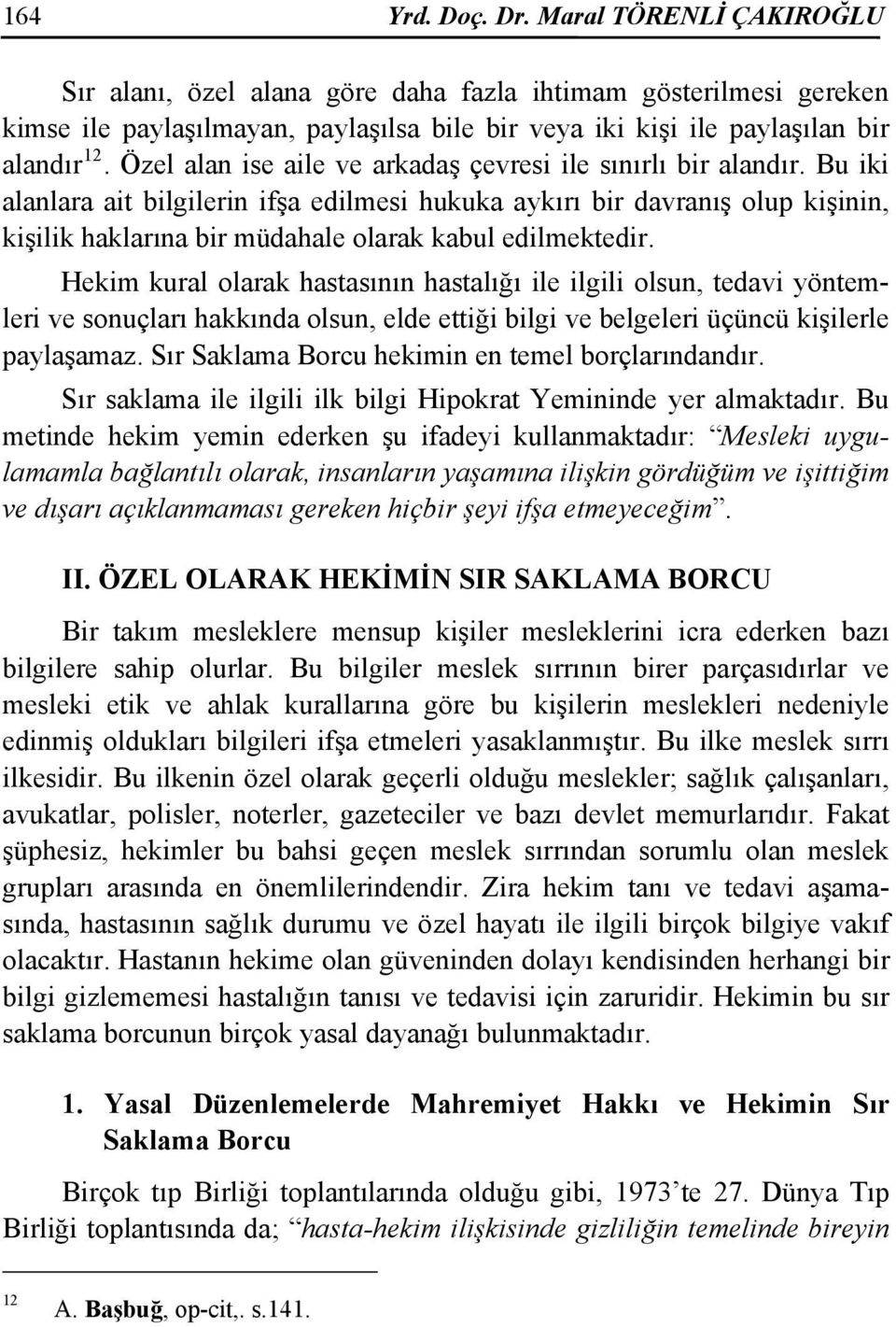 Bu iki alanlara ait bilgilerin ifşa edilmesi hukuka aykırı bir davranış olup kişinin, kişilik haklarına bir müdahale olarak kabul edilmektedir.